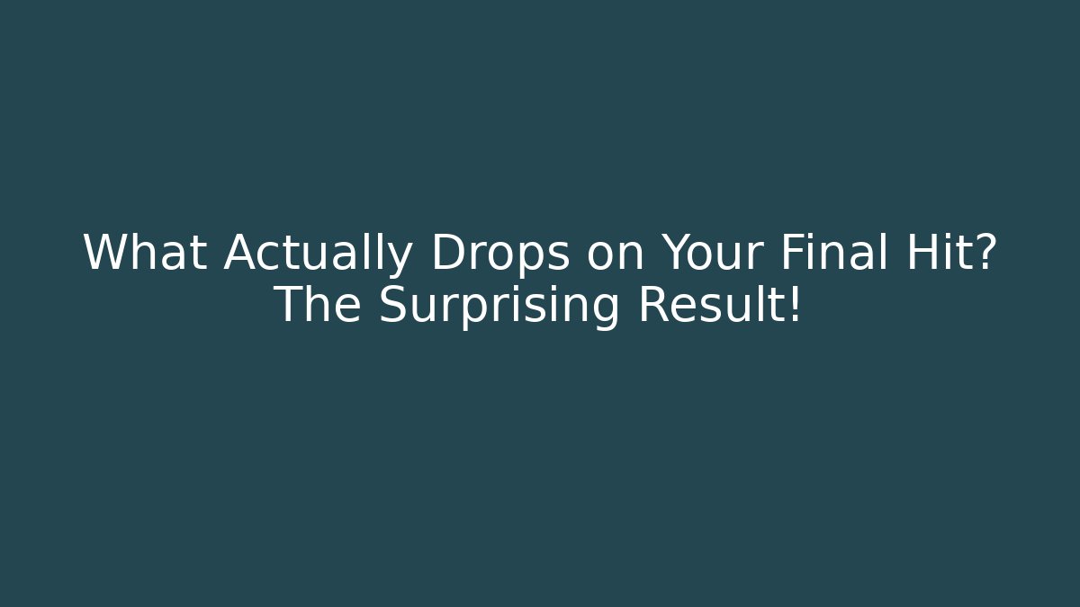 What Actually Drops on Your Final Hit? The Surprising Result!