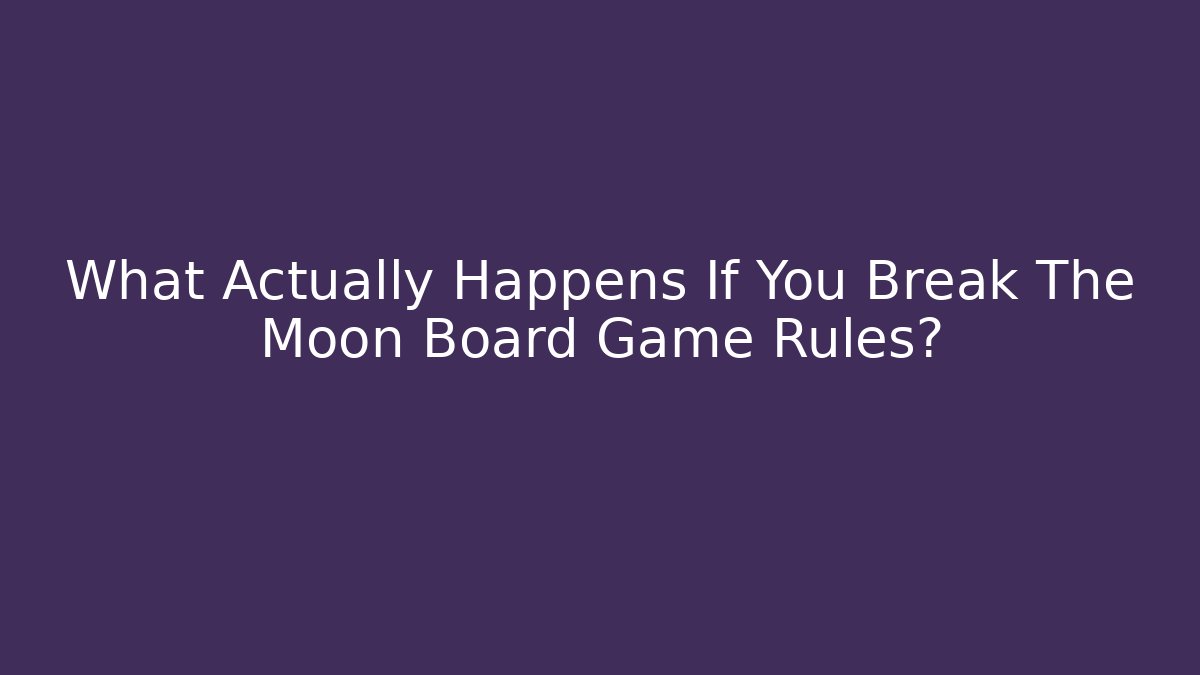 What Actually Happens If You Break The Moon Board Game Rules?