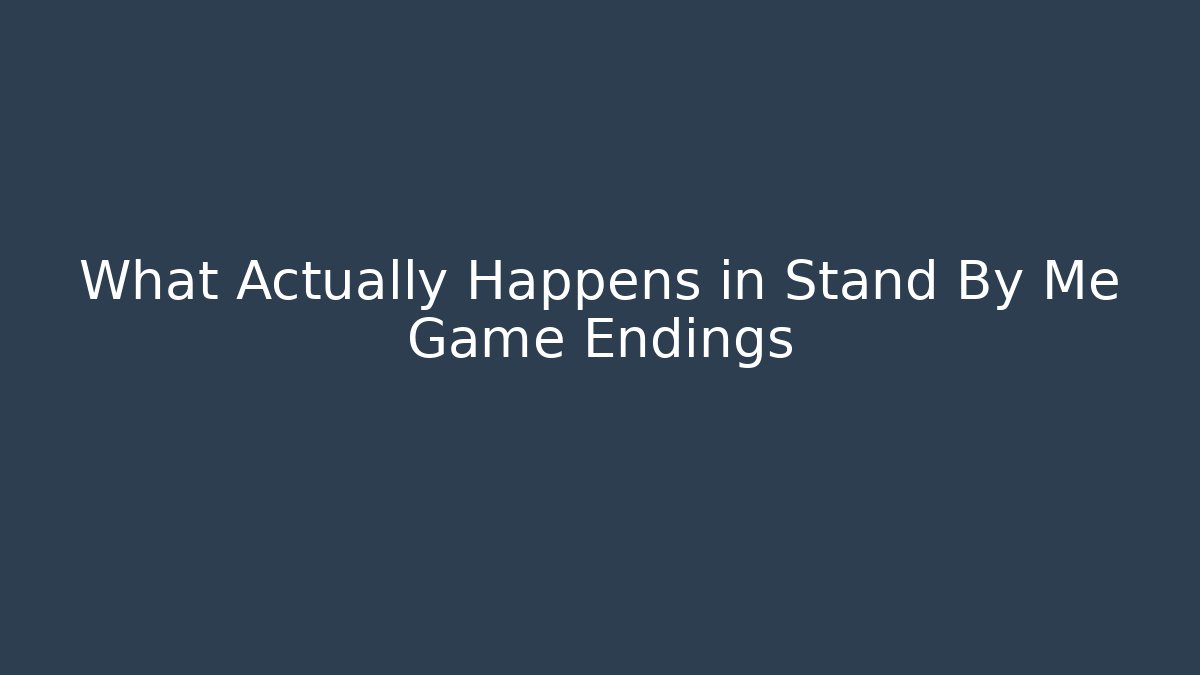 What Actually Happens in Stand By Me Game Endings - Felix Cat Insurance