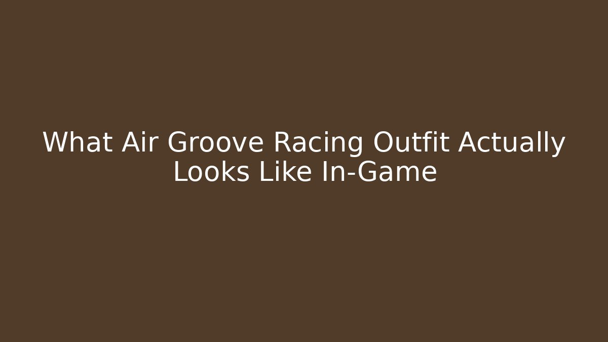 What Air Groove Racing Outfit Actually Looks Like In-Game