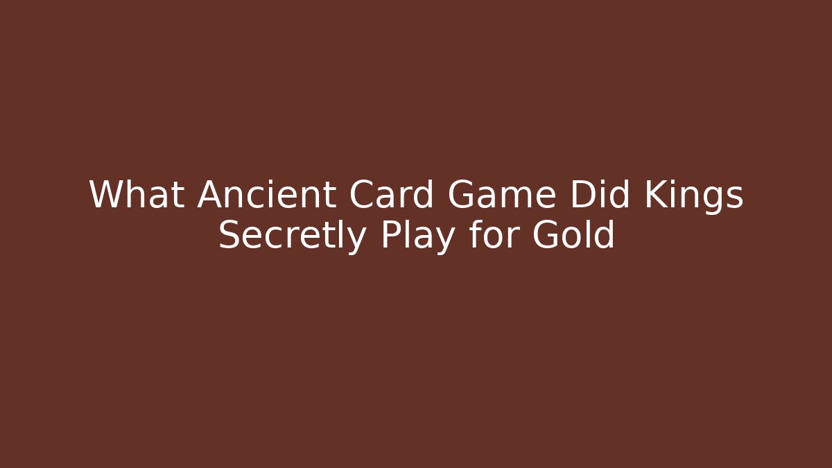 What Ancient Card Game Did Kings Secretly Play for Gold