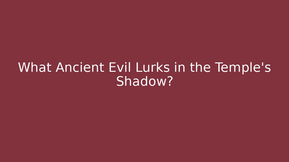 What Ancient Evil Lurks in the Temple's Shadow?