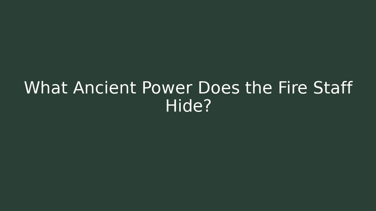 What Ancient Power Does the Fire Staff Hide?