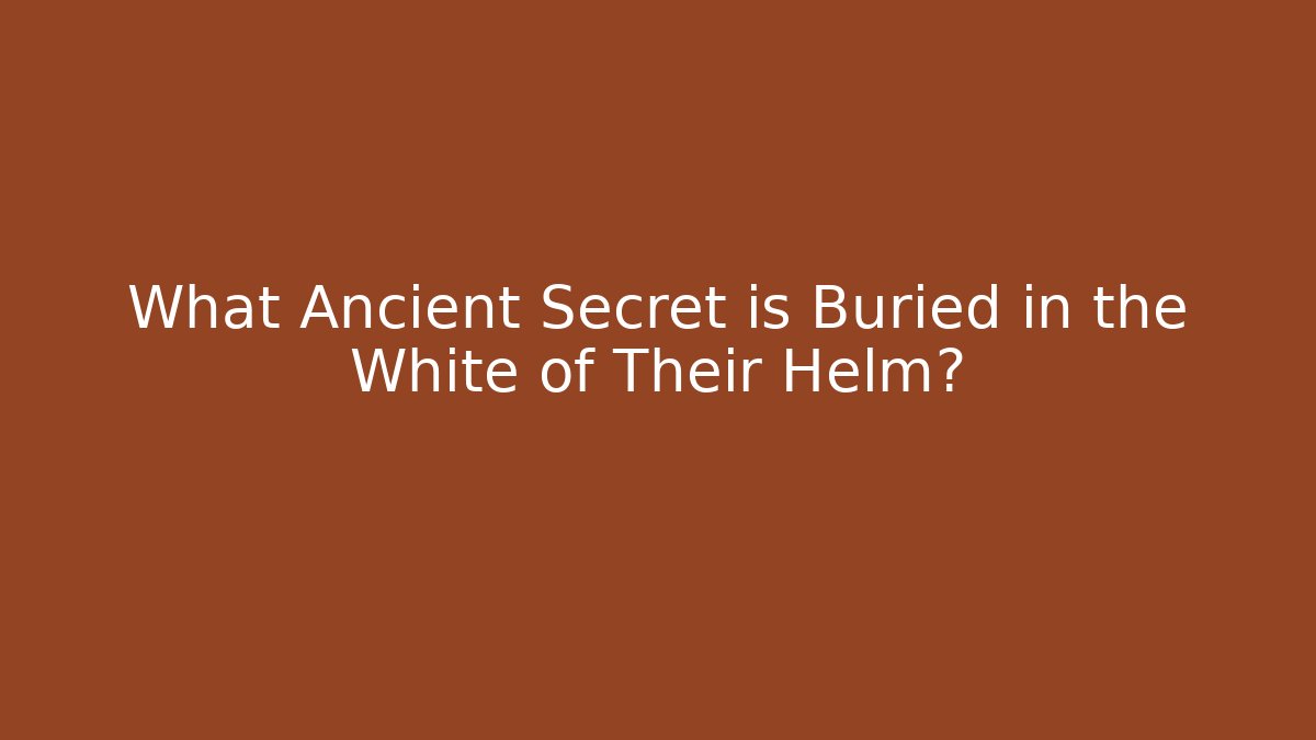 What Ancient Secret is Buried in the White of Their Helm?