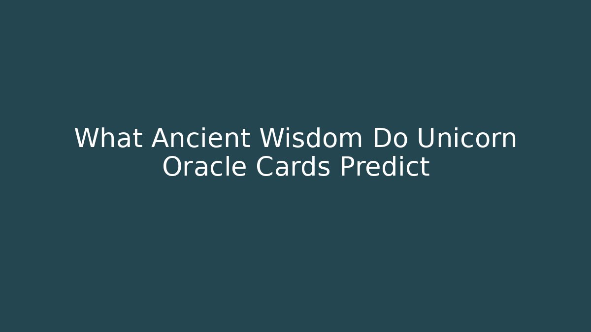 What Ancient Wisdom Do Unicorn Oracle Cards Predict