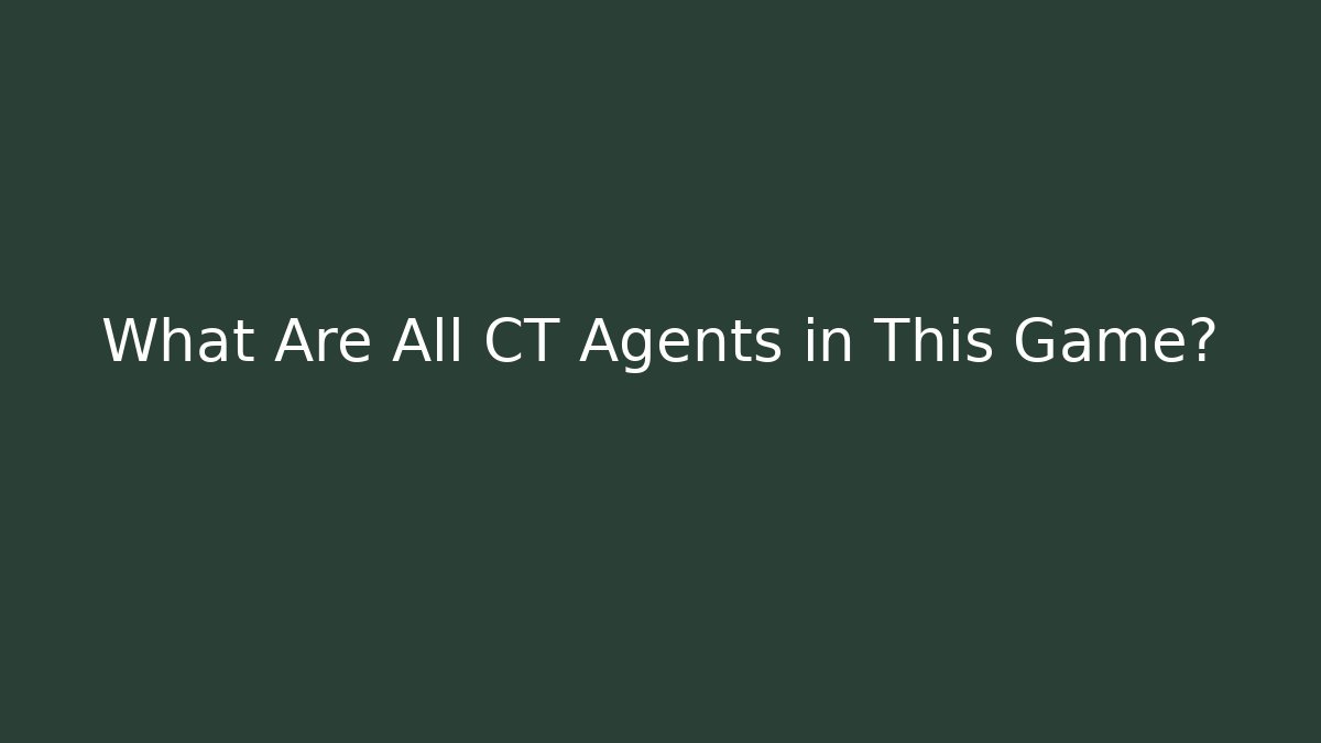 What Are All CT Agents in This Game?