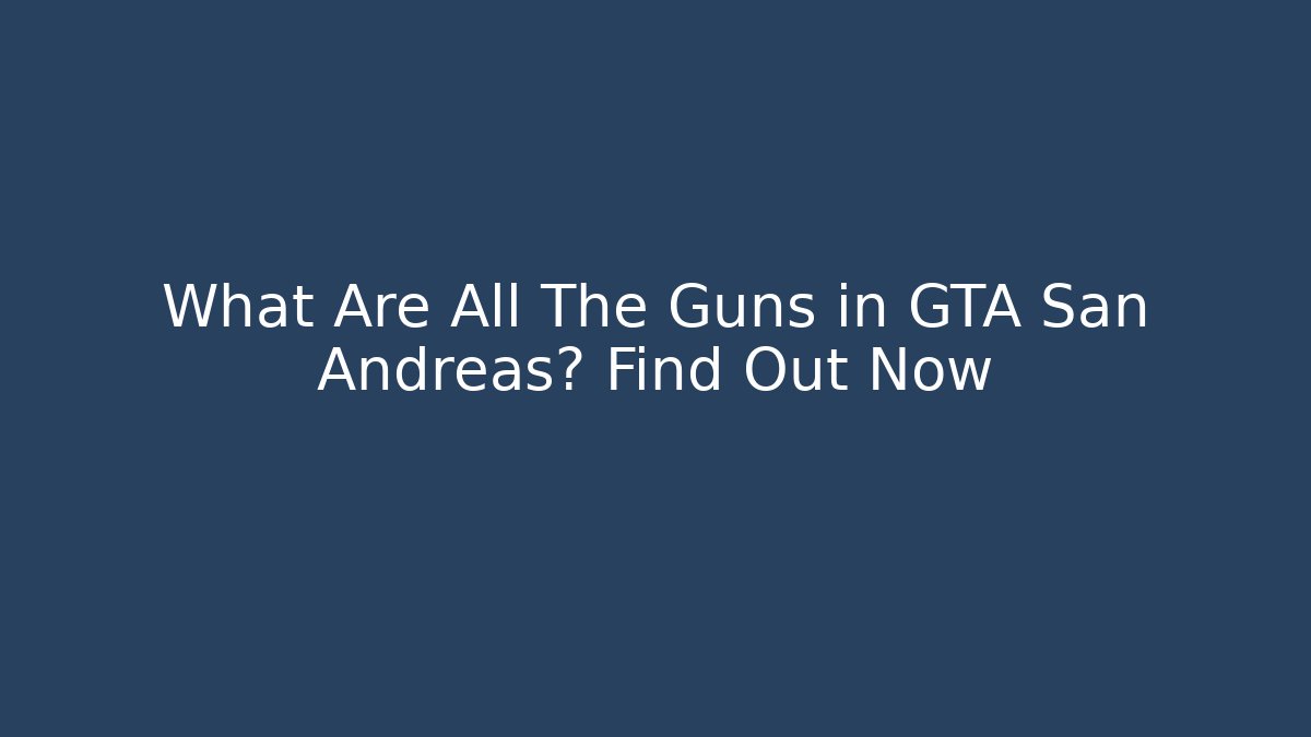 What Are All The Guns in GTA San Andreas? Find Out Now