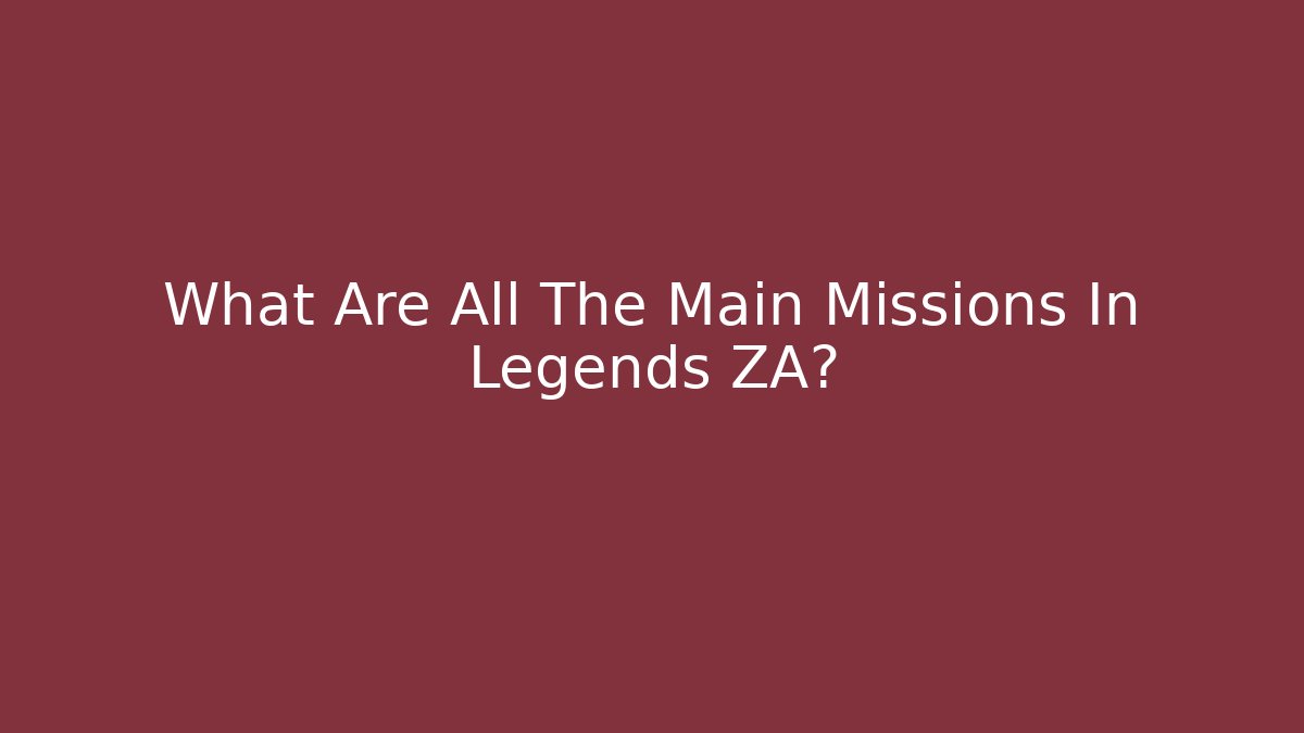 What Are All The Main Missions In Legends ZA?
