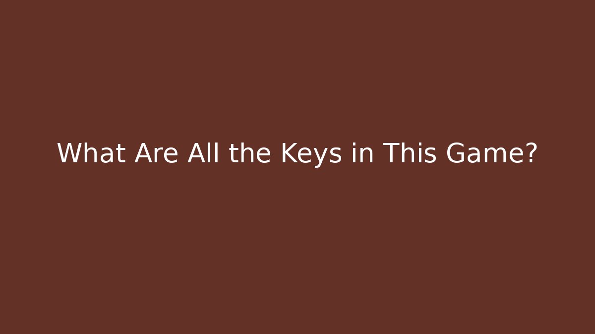 What Are All the Keys in This Game?
