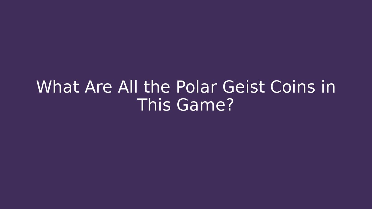 What Are All the Polar Geist Coins in This Game?