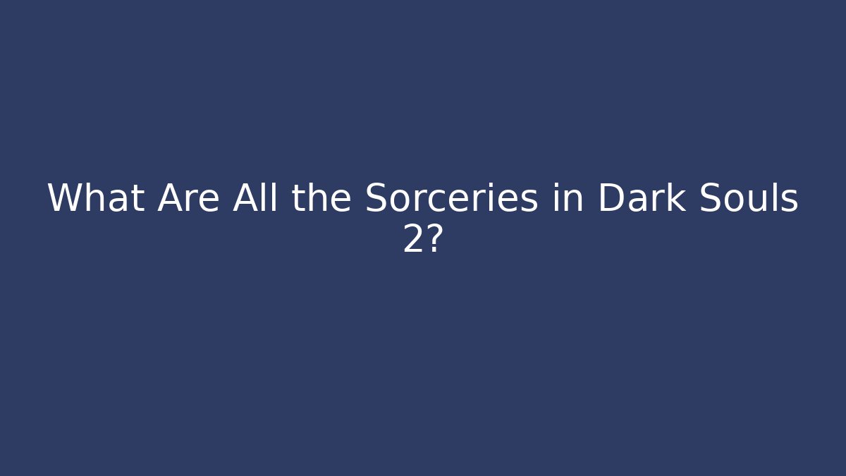 What Are All the Sorceries in Dark Souls 2?