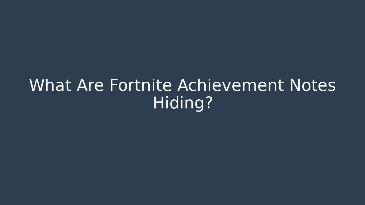 What Are Fortnite Achievement Notes Hiding? - Felix Cat Insurance