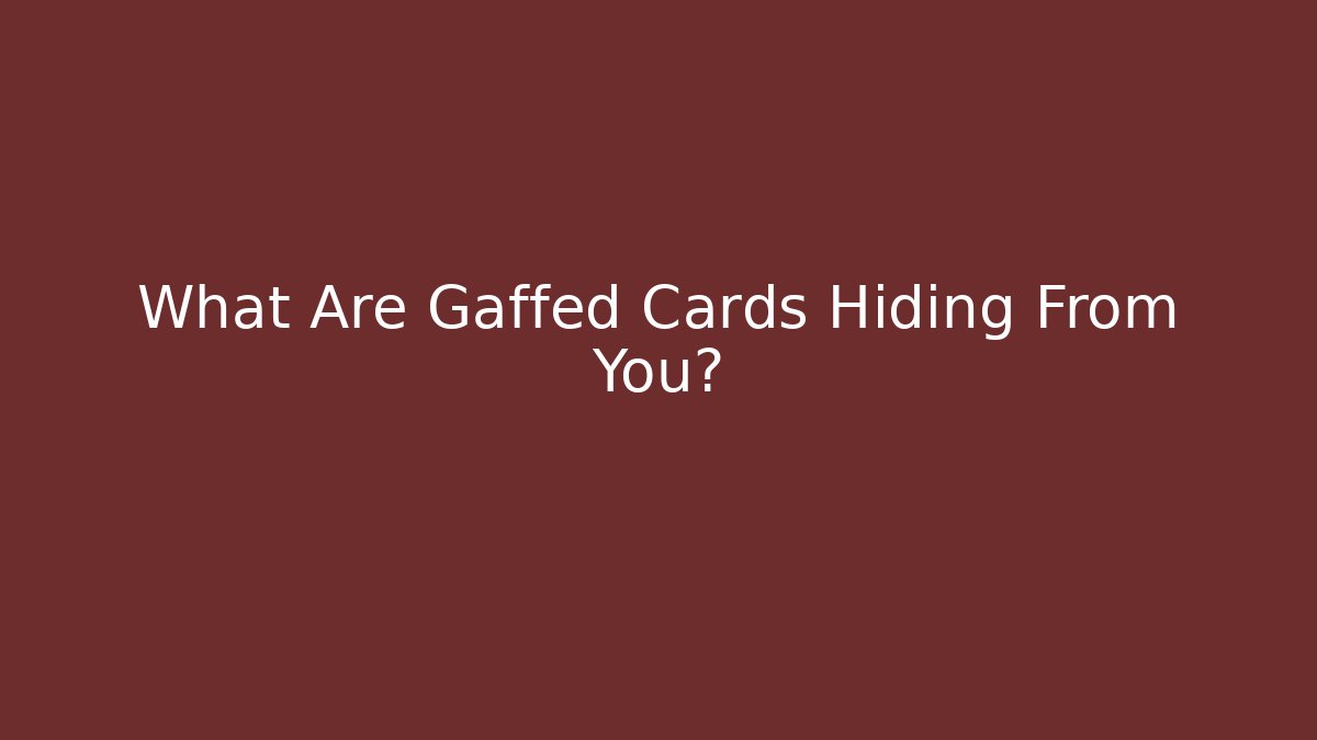 What Are Gaffed Cards Hiding From You?