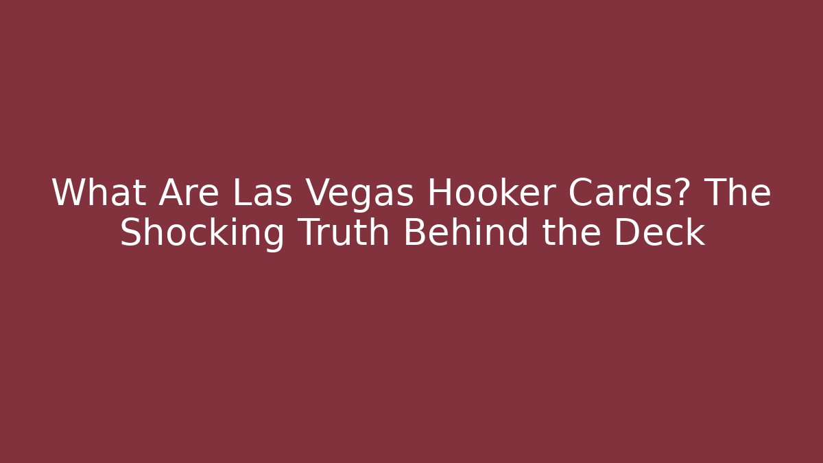 What Are Las Vegas Hooker Cards? The Shocking Truth Behind the Deck