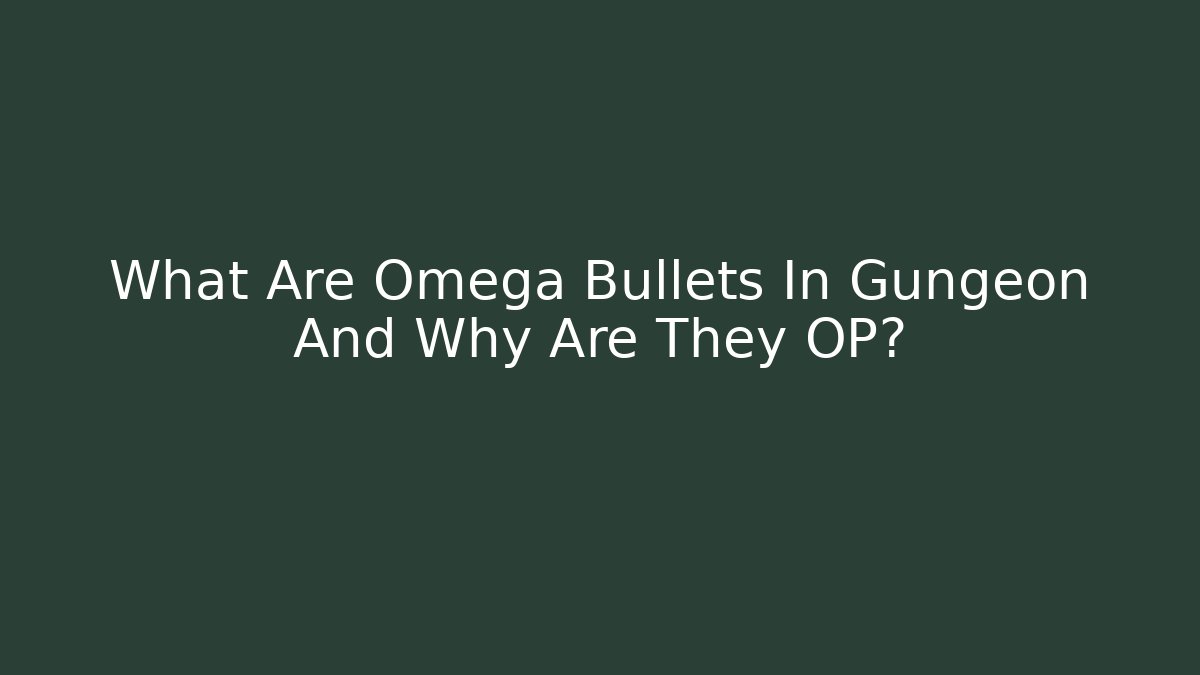 What Are Omega Bullets In Gungeon And Why Are They OP?