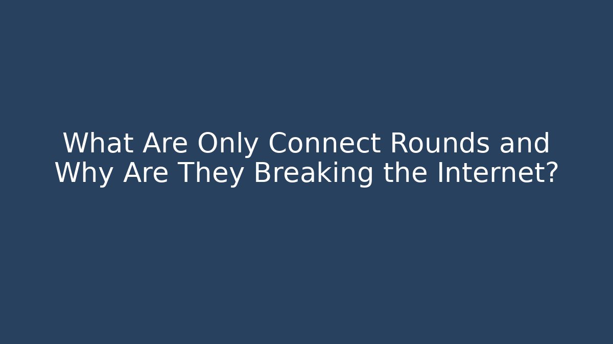What Are Only Connect Rounds and Why Are They Breaking the Internet?