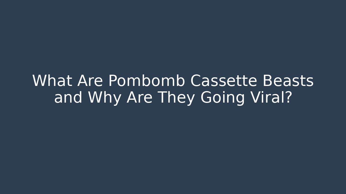 What Are Pombomb Cassette Beasts and Why Are They Going Viral? - Felix Cat Insurance