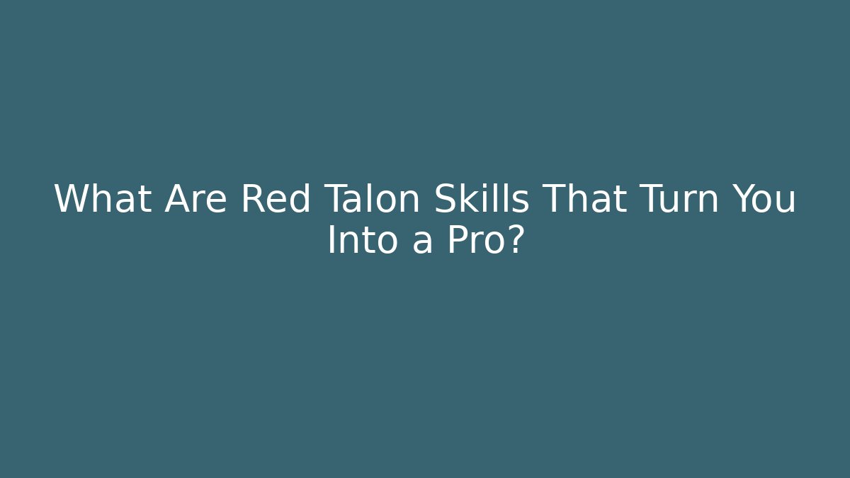 What Are Red Talon Skills That Turn You Into a Pro?