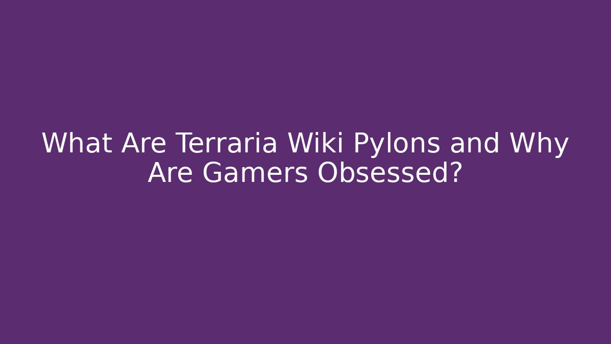 What Are Terraria Wiki Pylons and Why Are Gamers Obsessed?