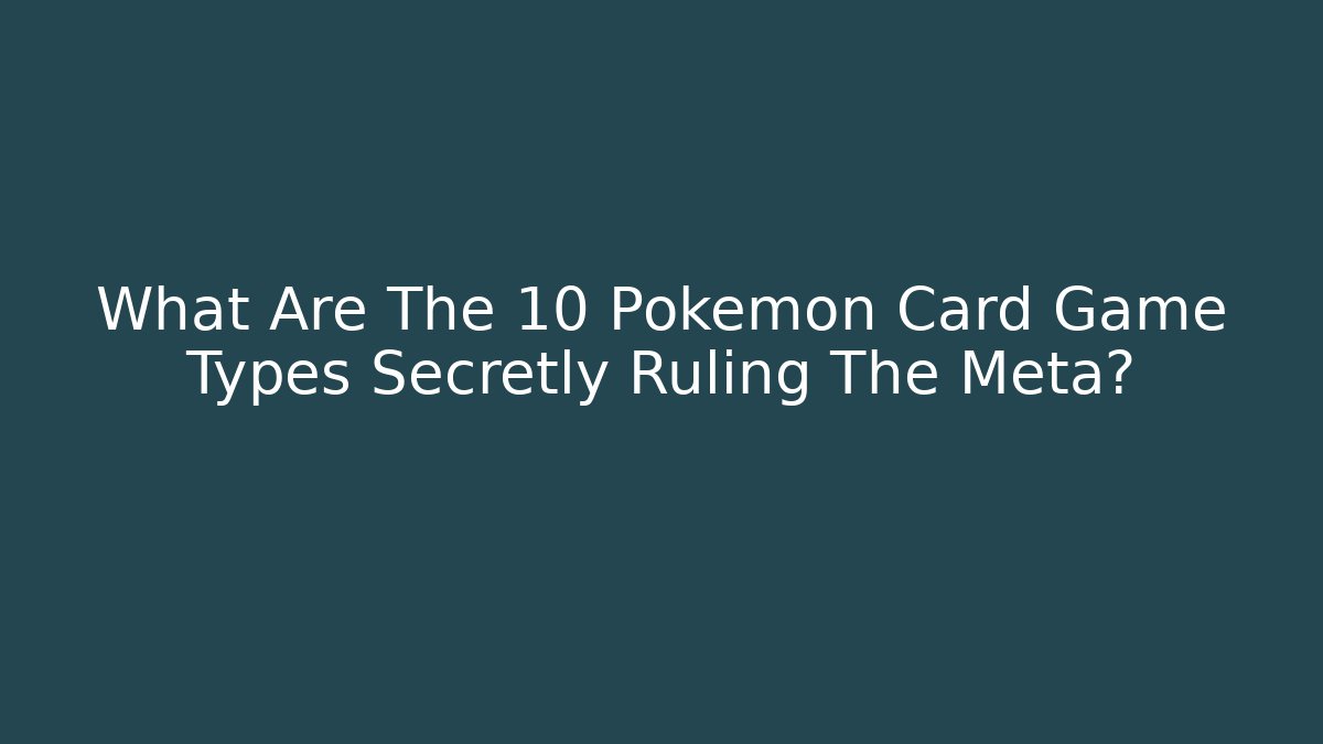 What Are The 10 Pokemon Card Game Types Secretly Ruling The Meta?