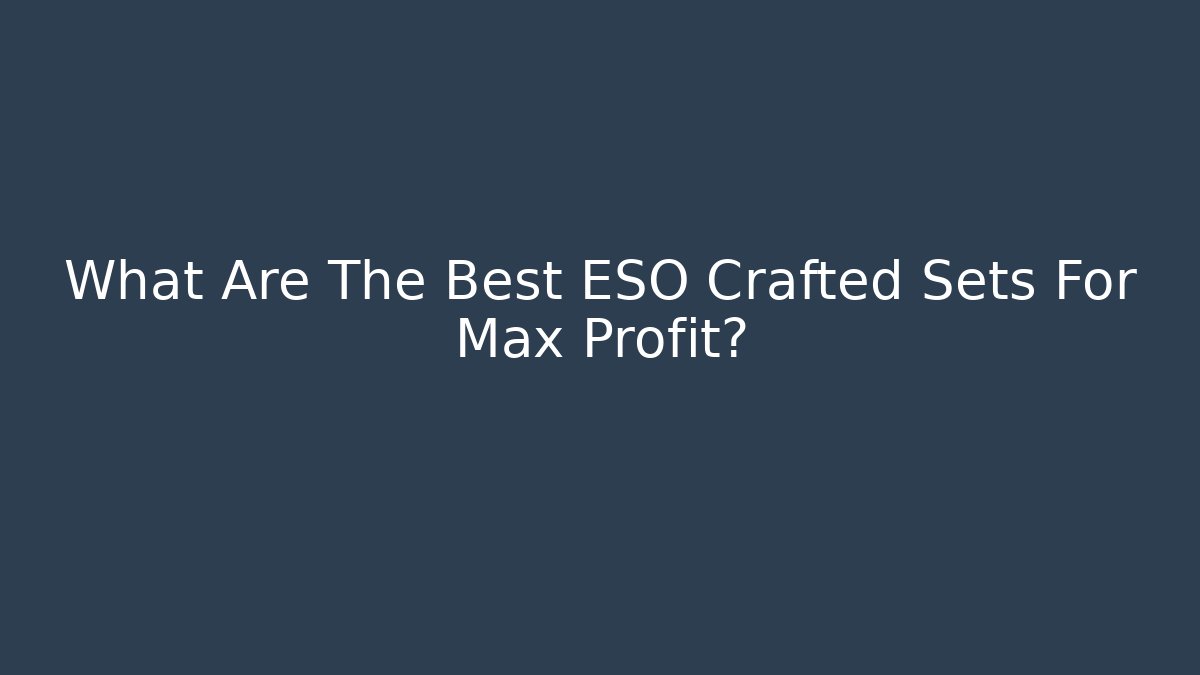 What Are The Best ESO Crafted Sets For Max Profit?
