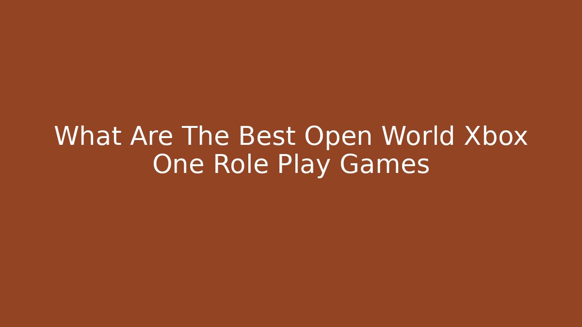 What Are The Best Open World Xbox One Role Play Games