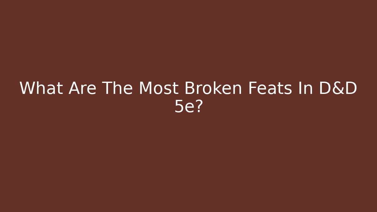 What Are The Most Broken Feats In D&D 5e?