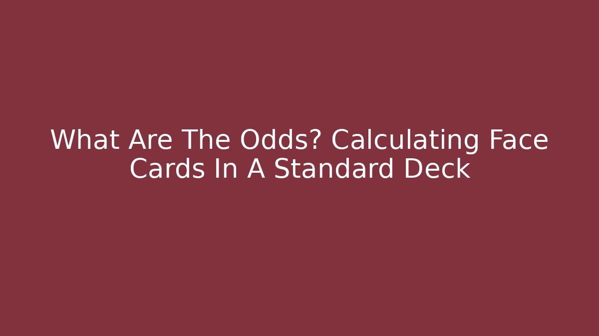 What Are The Odds? Calculating Face Cards In A Standard Deck