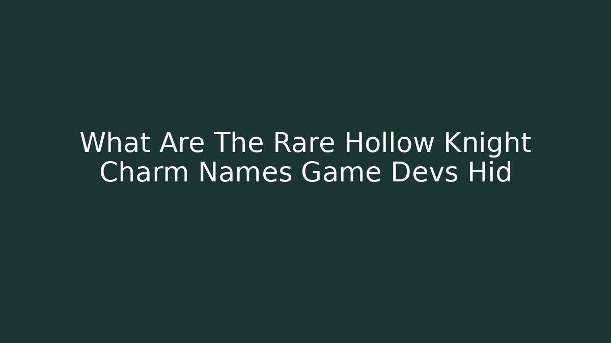 What Are The Rare Hollow Knight Charm Names Game Devs Hid