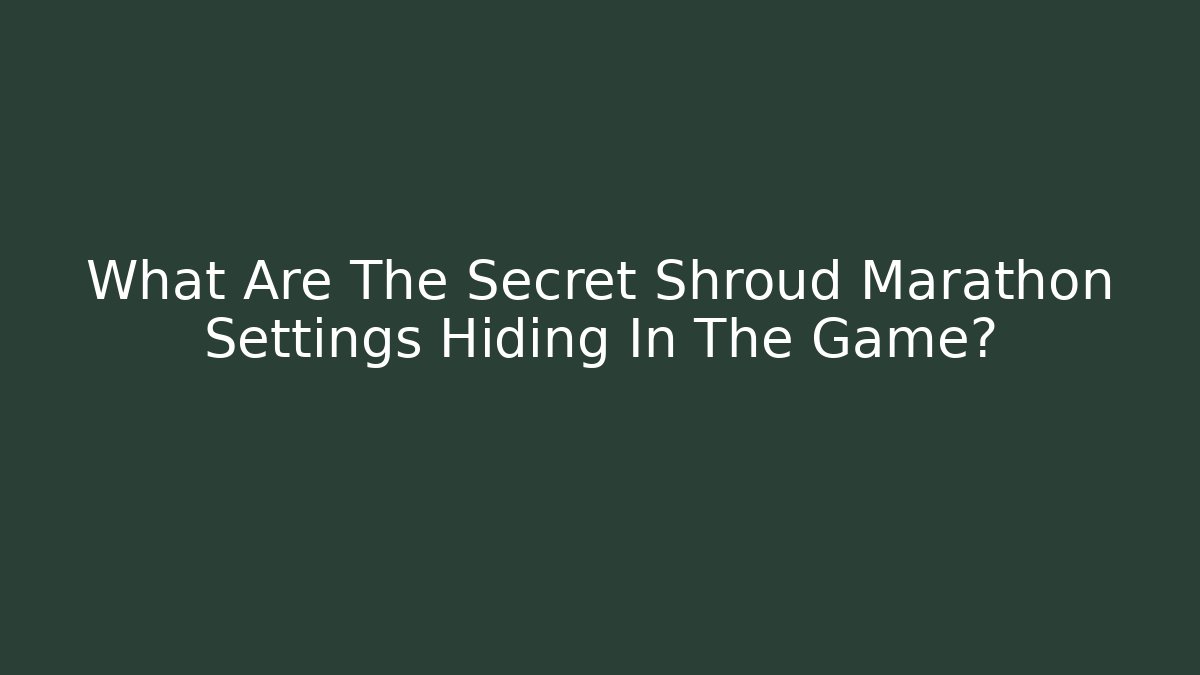 What Are The Secret Shroud Marathon Settings Hiding In The Game?