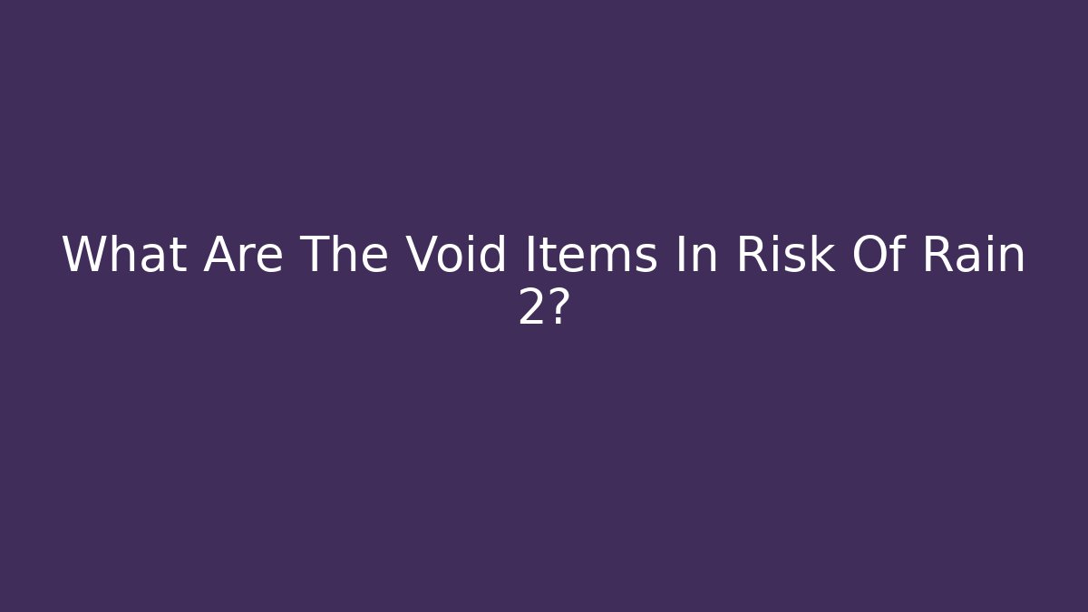 What Are The Void Items In Risk Of Rain 2?