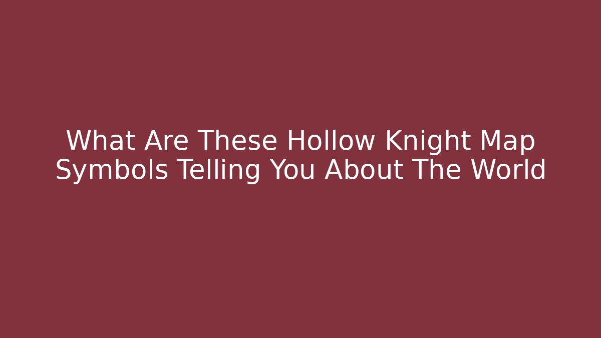 What Are These Hollow Knight Map Symbols Telling You About The World