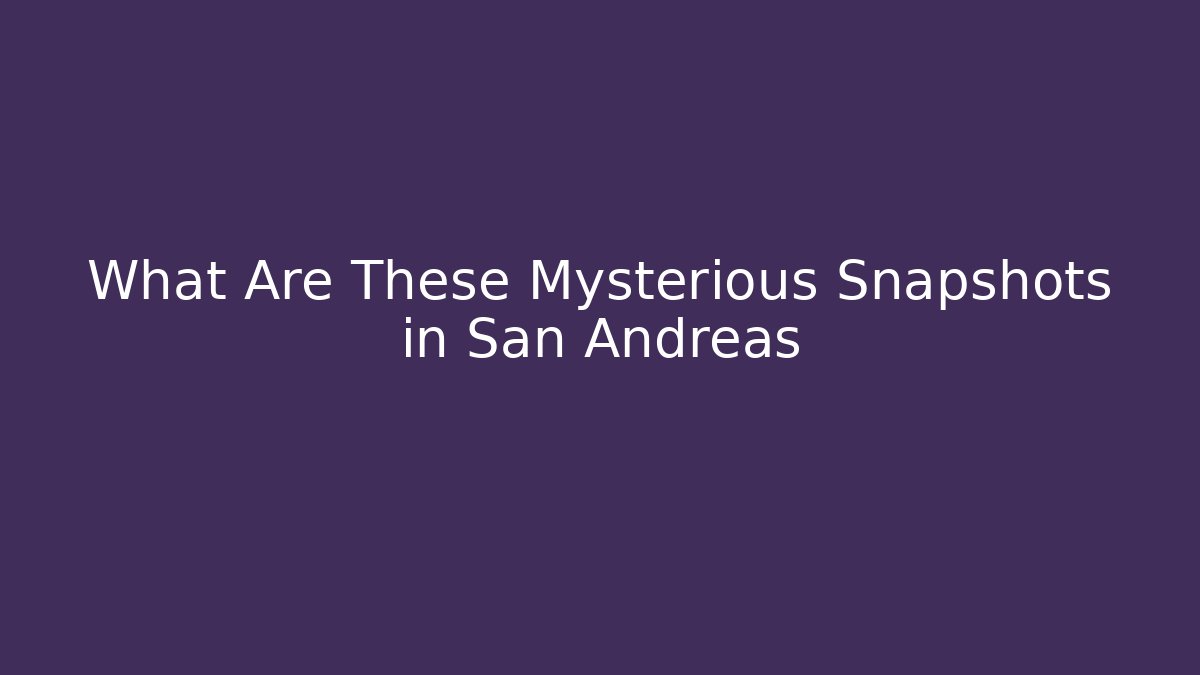 What Are These Mysterious Snapshots in San Andreas
