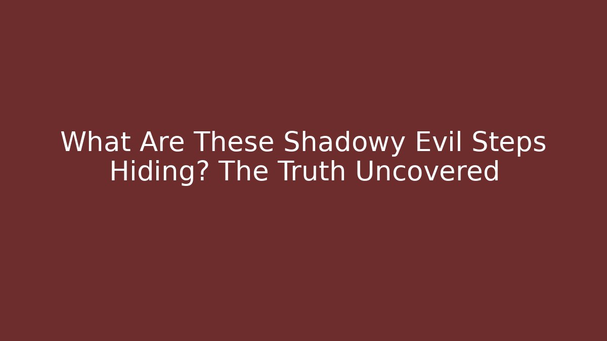 What Are These Shadowy Evil Steps Hiding? The Truth Uncovered