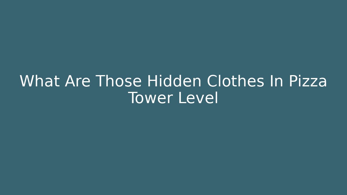 What Are Those Hidden Clothes In Pizza Tower Level - Felix Cat Insurance