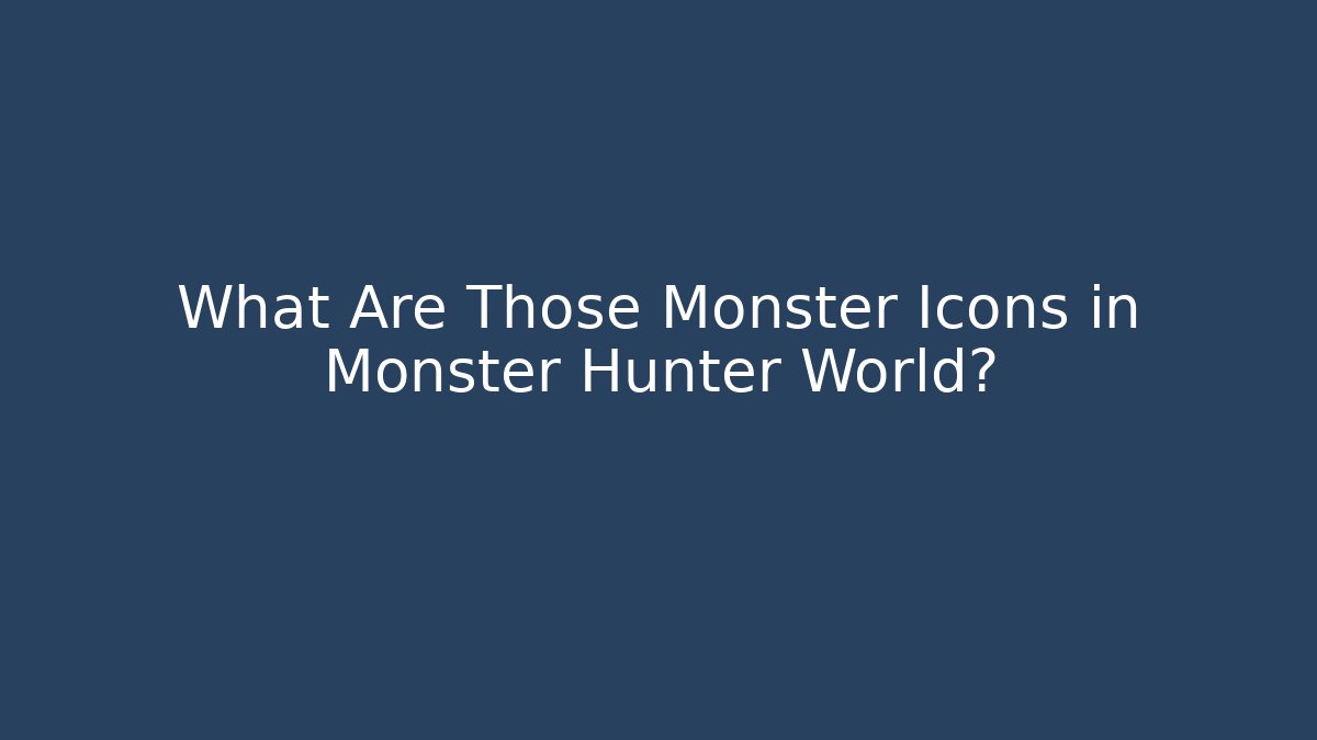 What Are Those Monster Icons in Monster Hunter World?