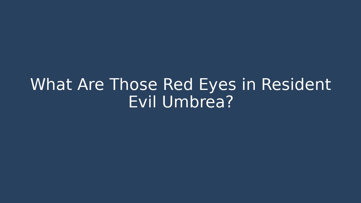 What Are Those Red Eyes in Resident Evil Umbrea?