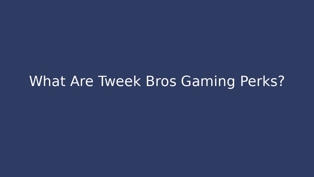 What Are Tweek Bros Gaming Perks?