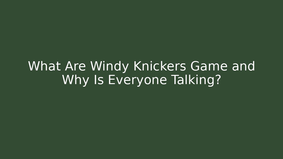 What Are Windy Knickers Game and Why Is Everyone Talking?