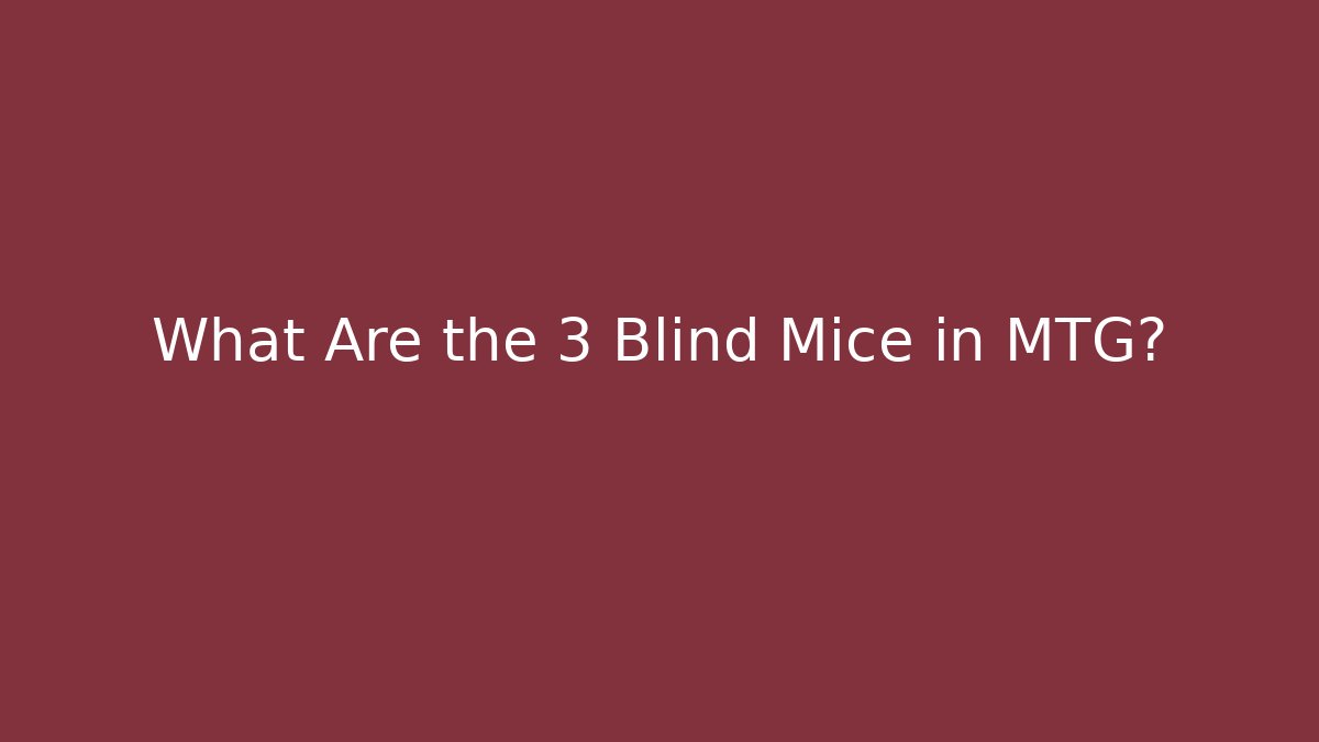 What Are the 3 Blind Mice in MTG?