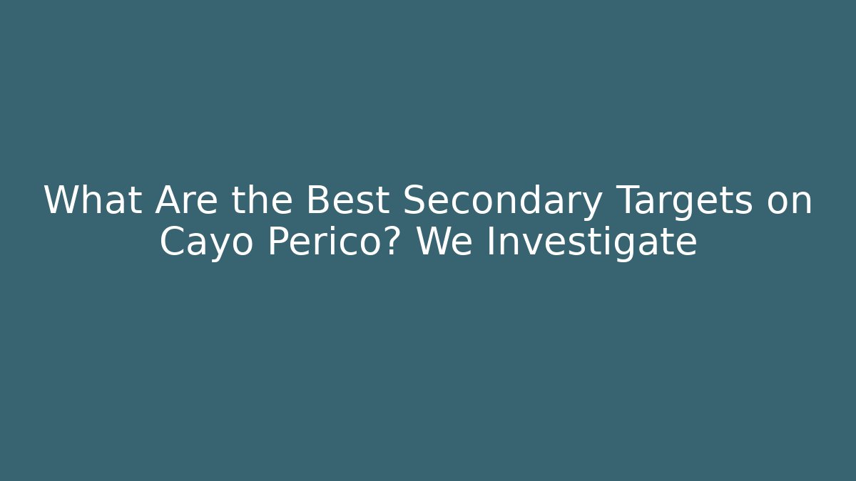 What Are the Best Secondary Targets on Cayo Perico? We Investigate