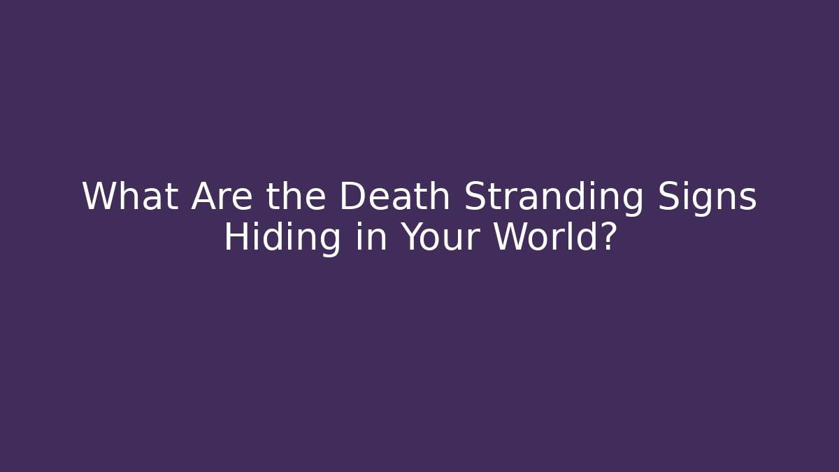What Are the Death Stranding Signs Hiding in Your World?
