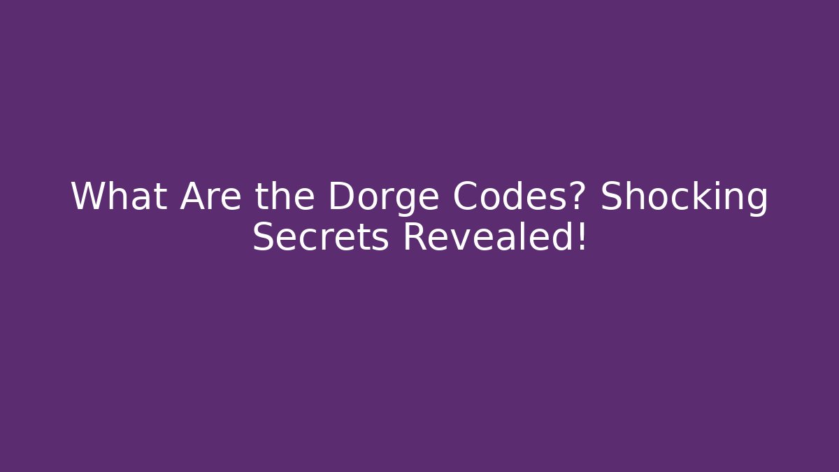 What Are the Dorge Codes? Shocking Secrets Revealed!