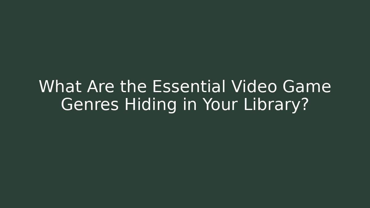 What Are the Essential Video Game Genres Hiding in Your Library?