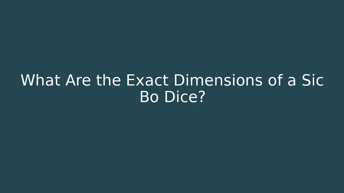 What Are the Exact Dimensions of a Sic Bo Dice?
