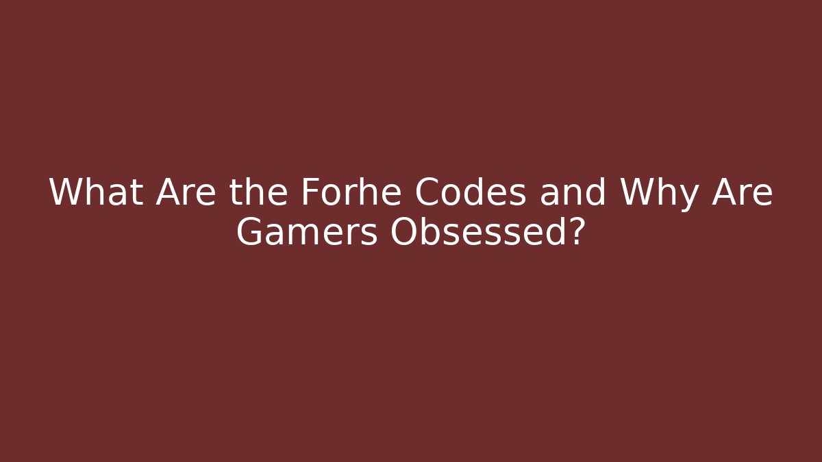 What Are the Forhe Codes and Why Are Gamers Obsessed?