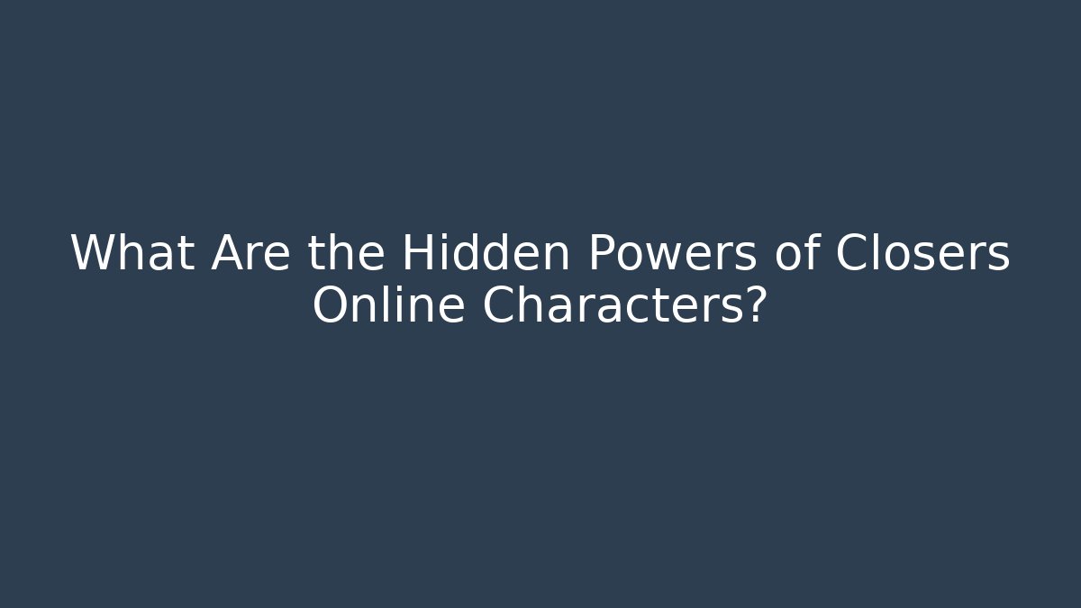 What Are the Hidden Powers of Closers Online Characters?