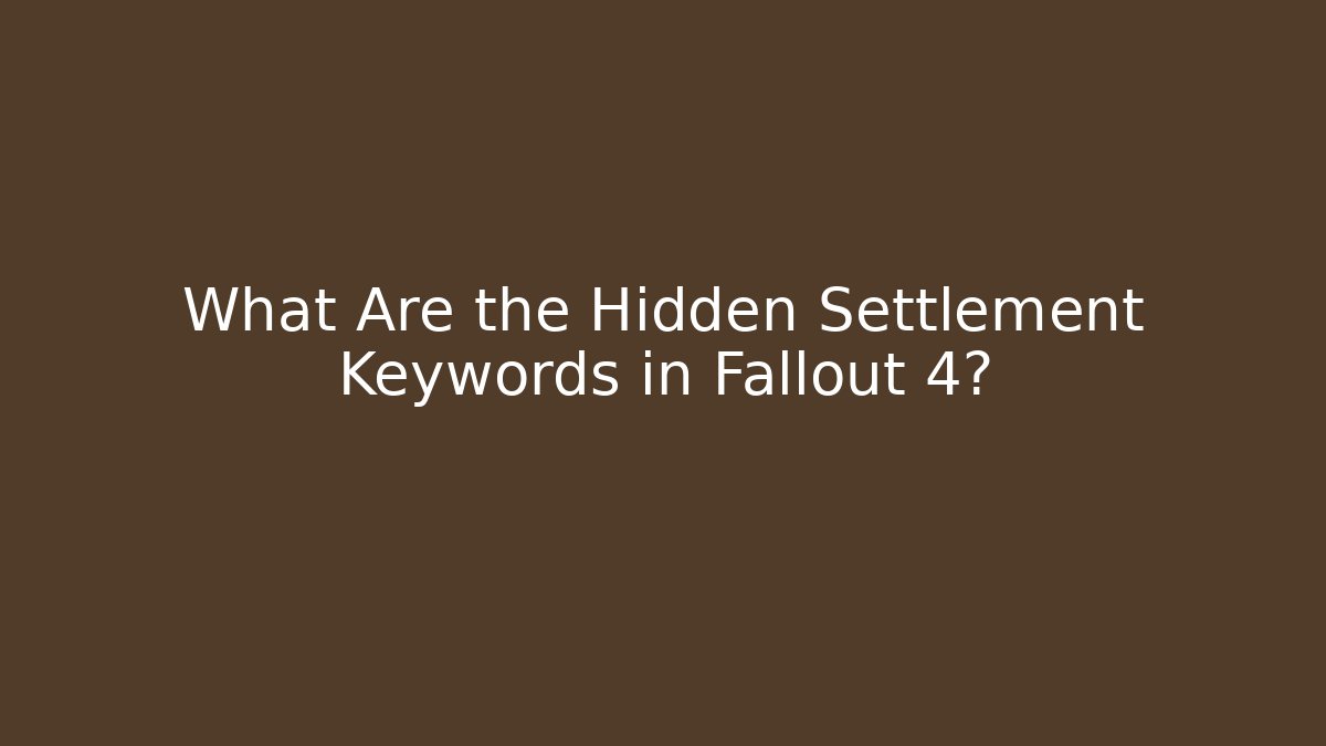 What Are the Hidden Settlement Keywords in Fallout 4?