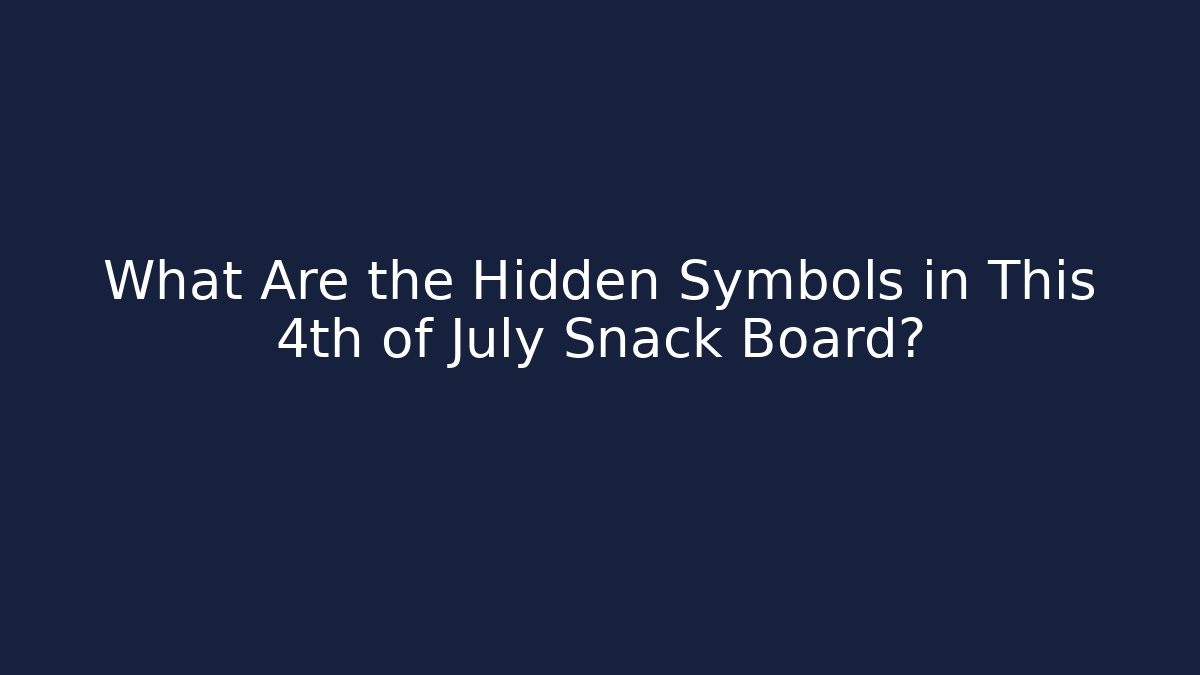 What Are the Hidden Symbols in This 4th of July Snack Board?
