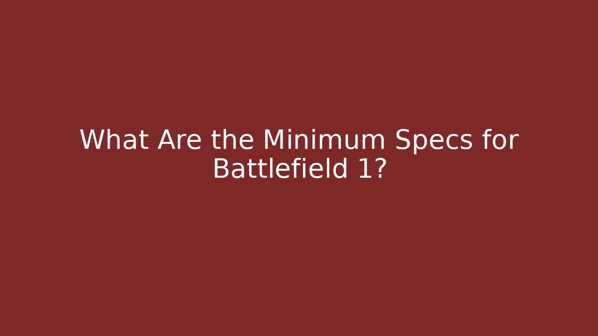 What Are the Minimum Specs for Battlefield 1?
